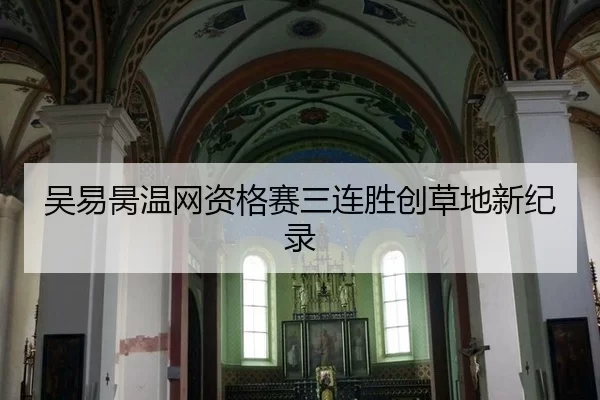 吴易昺温网资格赛三连胜创草地新纪录